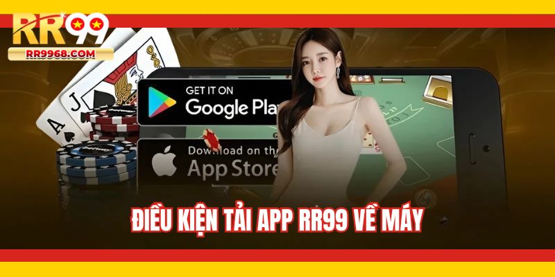 Điều kiện tải app RR99 về máy