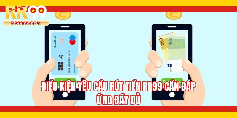 Điều kiện yêu cầu rút tiền RR99 cần đáp ứng đầy đủ