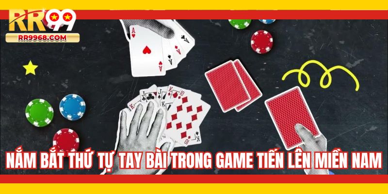 Nắm bắt thứ tự tay bài trong game tiến lên miền Nam